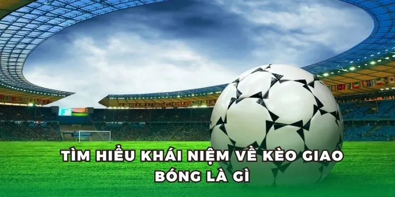 Hiểu rõ khái niệm về kèo giao bóng đang hot tại nhà cái FB88