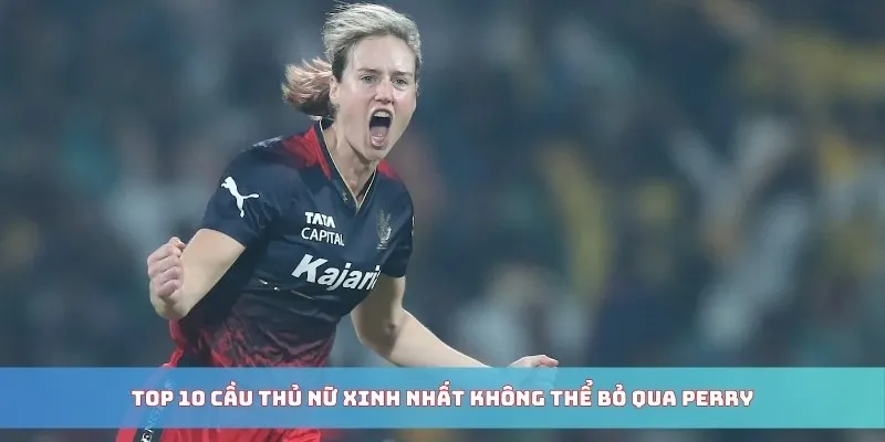 Top 10 cầu thủ nữ xinh nhất không thể bỏ qua Perry