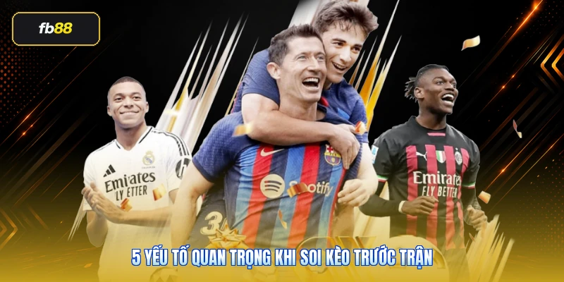 5 yếu tố quan trọng khi soi kèo trước trận
