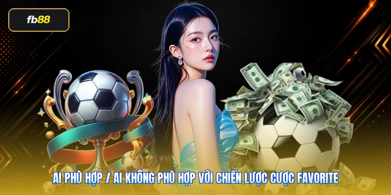 Kèo Favorite Là Gì? Cách Đọc Cửa Trên Chuẩn 2026 6 Ai phù hợp / Ai không phù hợp với chiến lược cược favorite