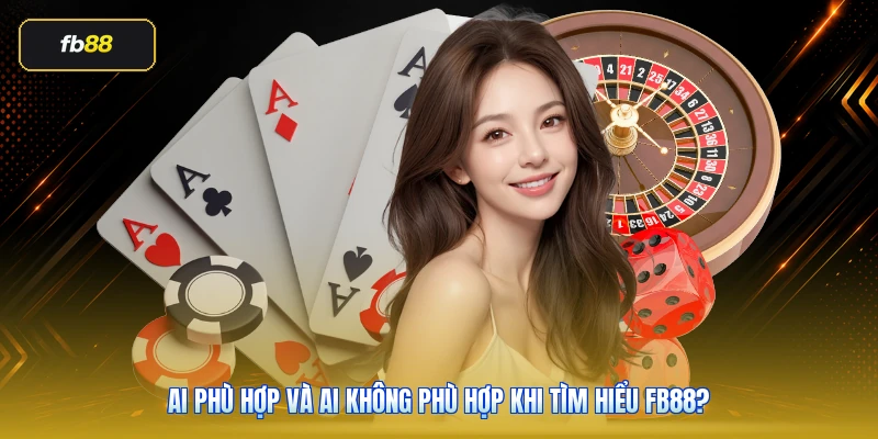 Ai phù hợp và ai không phù hợp khi tìm hiểu FB88?