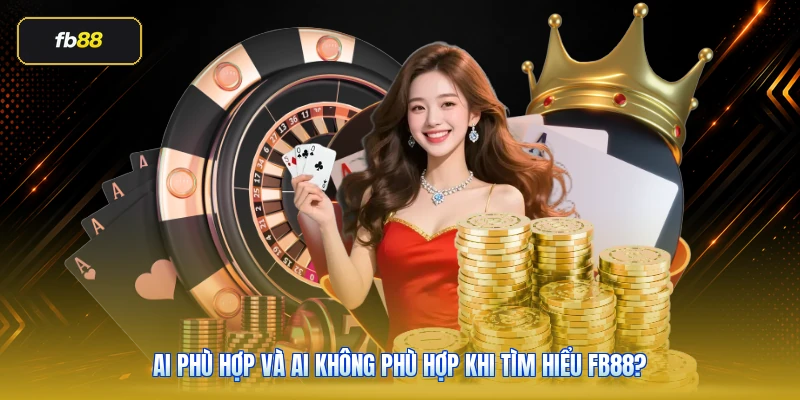 Ai phù hợp và ai không phù hợp khi tìm hiểu FB88?