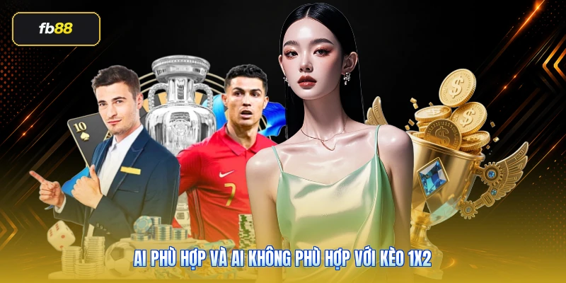 Ai phù hợp và ai không phù hợp với kèo 1x2