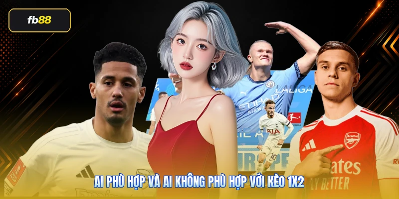 Ai phù hợp và ai không phù hợp với kèo 1x2