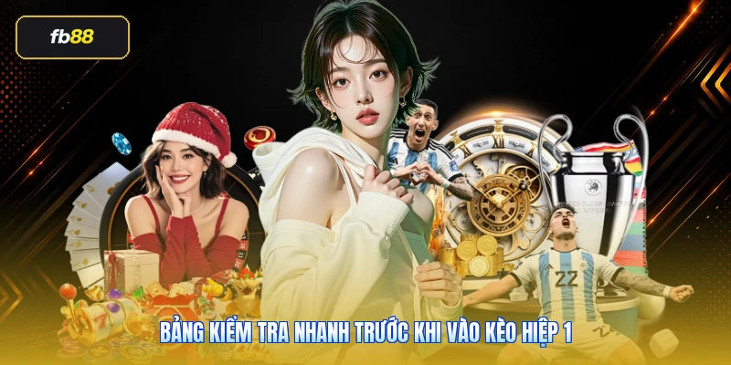 Bảng kiểm tra nhanh trước khi vào kèo hiệp 1