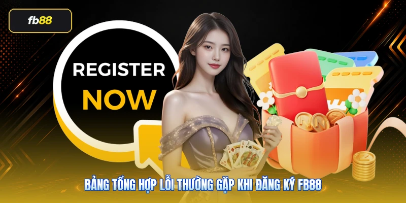 Đăng Ký FB88: Hướng Dẫn Tạo Tài Khoản Đúng Link Và Dễ Xác Minh 5 Bảng tổng hợp lỗi thường gặp khi đăng ký FB88