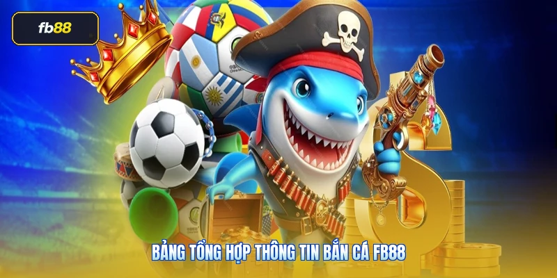 Bảng tổng hợp thông tin bắn cá FB88