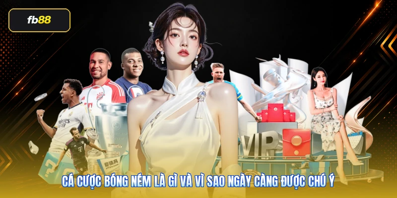 Cá cược bóng ném là gì và vì sao ngày càng được chú ý