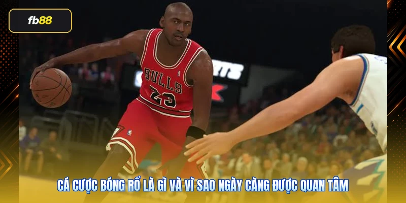 Cá cược bóng rổ là gì và vì sao ngày càng được quan tâm