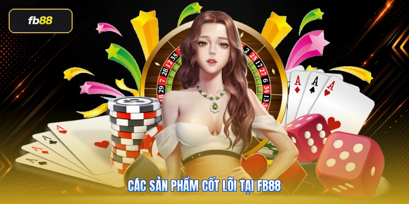 Các sản phẩm cốt lõi tại FB88