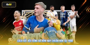 Cách Bắt Kèo Bóng Đá Hôm Nay Chuẩn Hơn Tại FB88