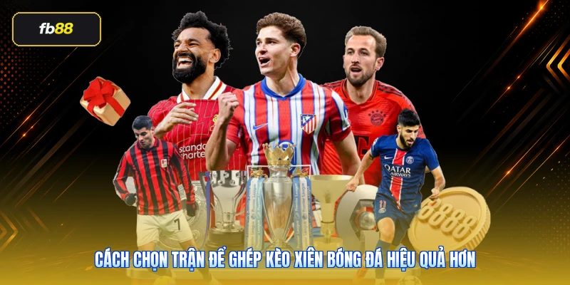 Kèo Xiên Bóng Đá Là Gì? Cách Chơi Hiệu Quả Tại FB88 4 Cách chọn trận để ghép kèo xiên bóng đá hiệu quả hơn