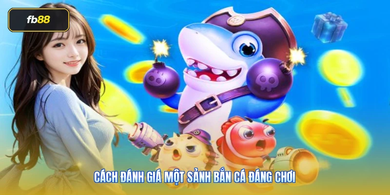 Cách đánh giá một sảnh bắn cá đáng chơi