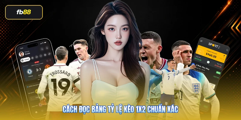 Cách đọc bảng tỷ lệ kèo 1x2 chuẩn xác