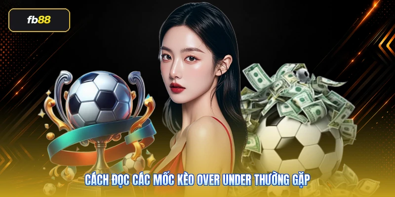 Cách đọc các mốc kèo over under thường gặp