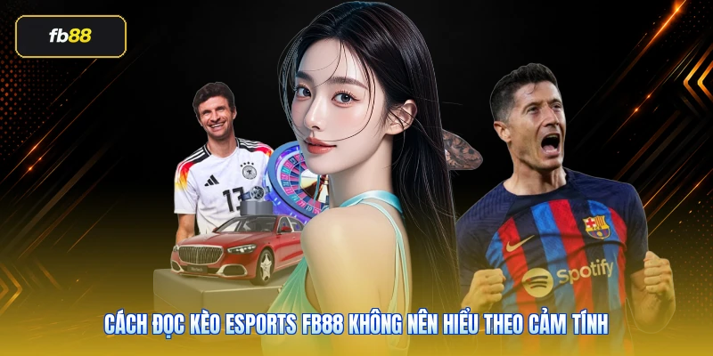 Cách đọc kèo Esports FB88 không nên hiểu theo cảm tính