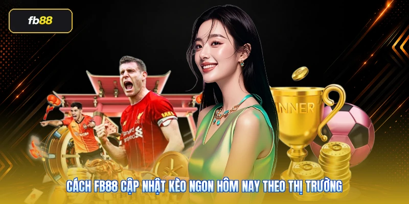 Kèo Ngon Hôm Nay FB88 - Cách Chọn Kèo Đẹp Hiệu Quả 3 Cách FB88 cập nhật kèo ngon hôm nay theo thị trường