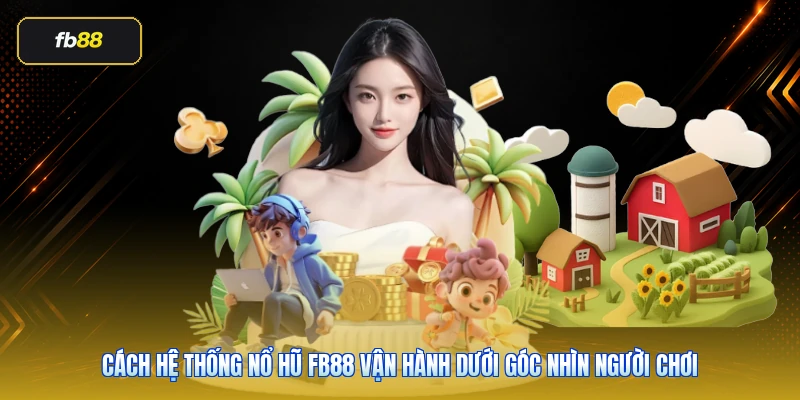 Cách hệ thống nổ hũ FB88 vận hành dưới góc nhìn người chơi
