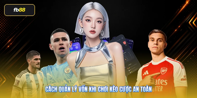 Cách quản lý vốn khi chơi kèo cược an toàn