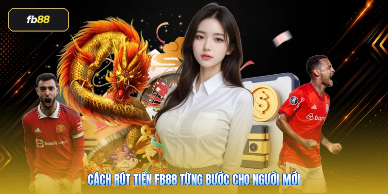 Rút Tiền FB88: Hướng Dẫn Đúng Cách Và Lỗi Cần Tránh 4 Cách rút tiền FB88 từng bước cho người mới