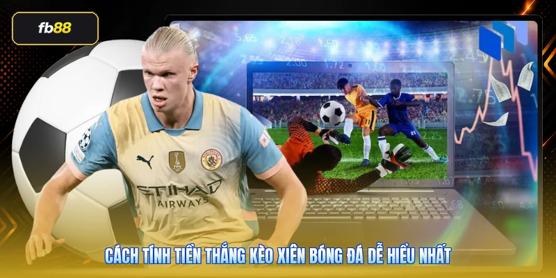 Kèo Xiên Bóng Đá Là Gì? Cách Chơi Hiệu Quả Tại FB88 3 Cách tính tiền thắng kèo xiên bóng đá dễ hiểu nhất