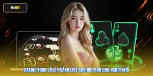 Casino FB88 Là Gì? Sảnh Live Casino FB88 Cho Người Mới