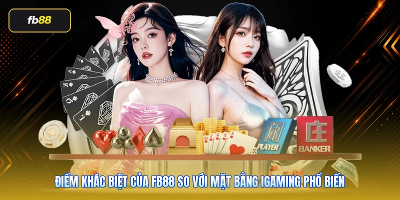 Điểm khác biệt của FB88 so với mặt bằng iGaming phổ biến