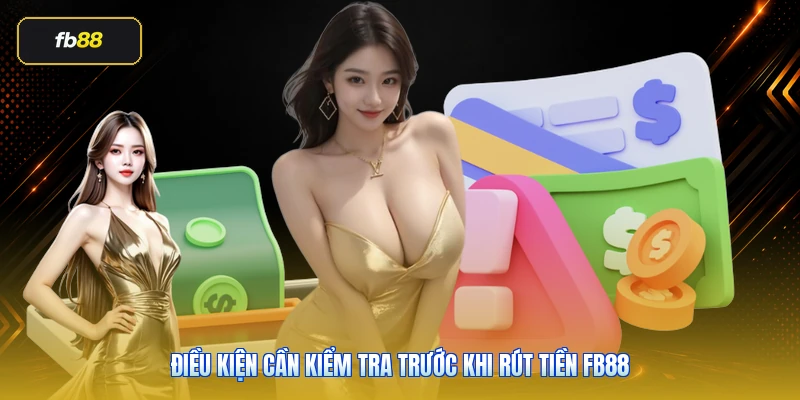 Rút Tiền FB88: Hướng Dẫn Đúng Cách Và Lỗi Cần Tránh 3 Điều kiện cần kiểm tra trước khi rút tiền FB88