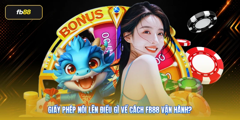 Giấy phép nói lên điều gì về cách FB88 vận hành?