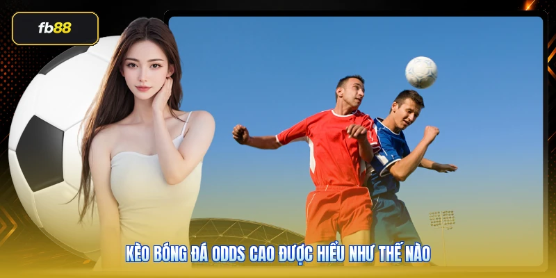 Kèo bóng đá odds cao được hiểu như thế nào