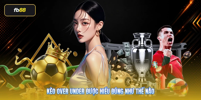 Kèo over under được hiểu đúng như thế nào