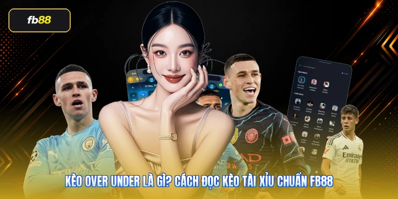 Kèo Over Under Là Gì? Cách Đọc Kèo Tài Xỉu Chuẩn FB88