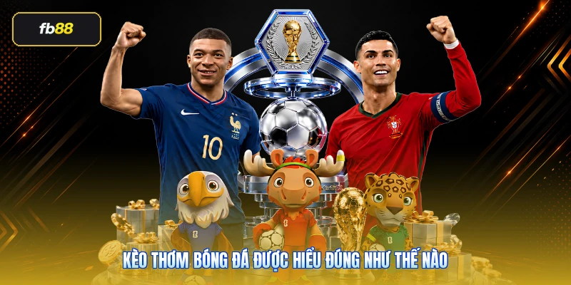 Kèo thơm bóng đá được hiểu đúng như thế nào