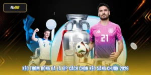 Kèo Thơm Bóng Đá Là Gì? Cách Chọn Kèo Sáng Chuẩn 2026