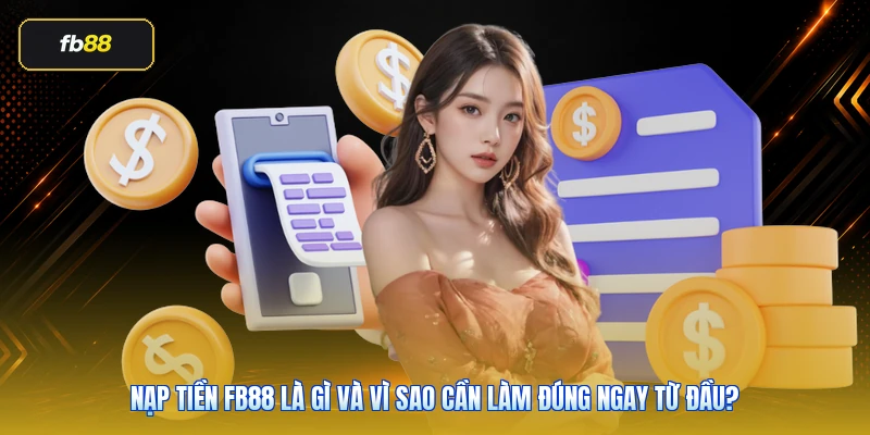 Nạp Tiền FB88: Hướng Dẫn Đúng Cách, Ít Lỗi Và An Toàn Hơn 2 Nạp tiền FB88 là gì và vì sao cần làm đúng ngay từ đầu?