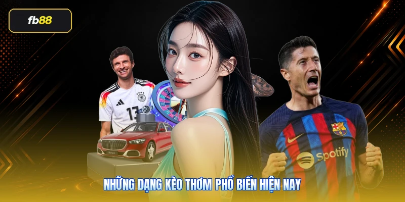 Những dạng kèo thơm phổ biến hiện nay