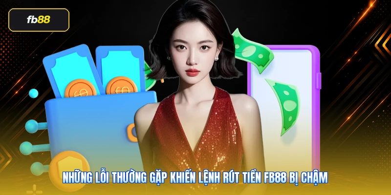 Rút Tiền FB88: Hướng Dẫn Đúng Cách Và Lỗi Cần Tránh 6 Những lỗi thường gặp khiến lệnh rút tiền FB88 bị chậm