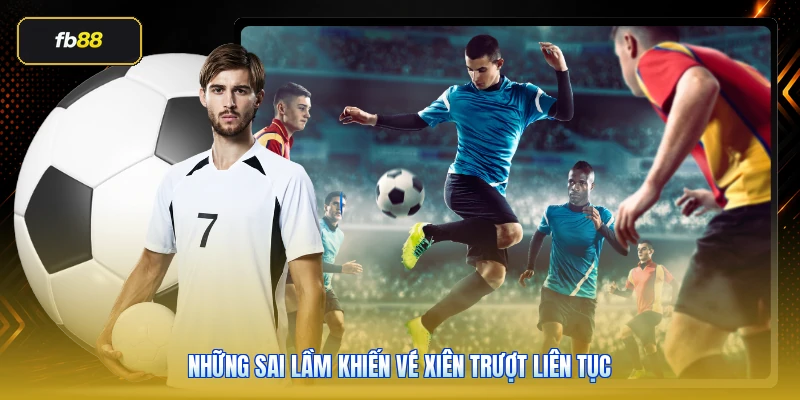 Kèo Xiên Bóng Đá Là Gì? Cách Chơi Hiệu Quả Tại FB88 5 Những sai lầm khiến vé xiên trượt liên tục
