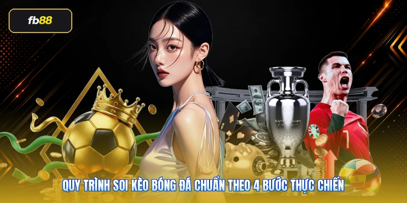 Quy trình soi kèo bóng đá chuẩn theo 4 bước thực chiến