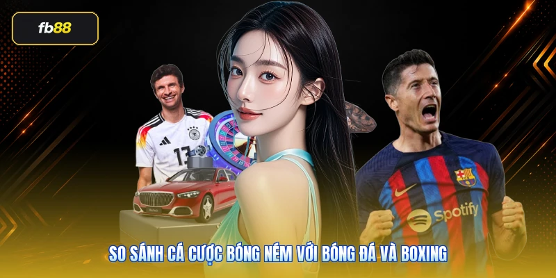 So sánh cá cược bóng ném với bóng đá và boxing