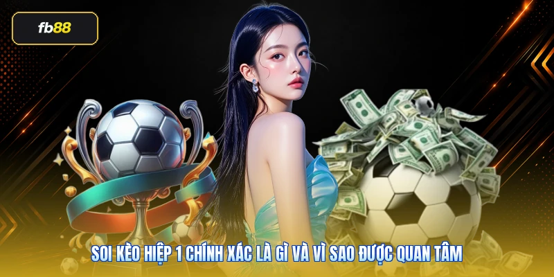 Soi kèo hiệp 1 chính xác là gì và vì sao được quan tâm