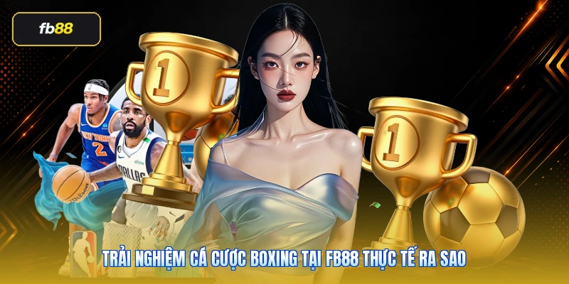 Trải nghiệm cá cược boxing tại FB88 thực tế ra sao