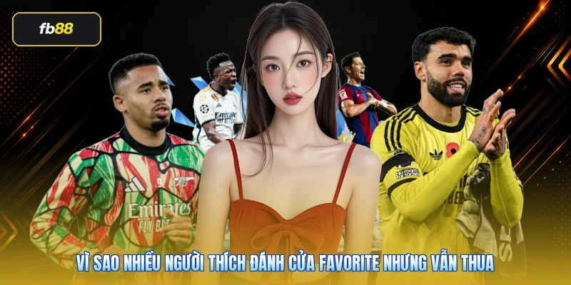 Kèo Favorite Là Gì? Cách Đọc Cửa Trên Chuẩn 2026 4 Vì sao nhiều người thích đánh cửa favorite nhưng vẫn thua